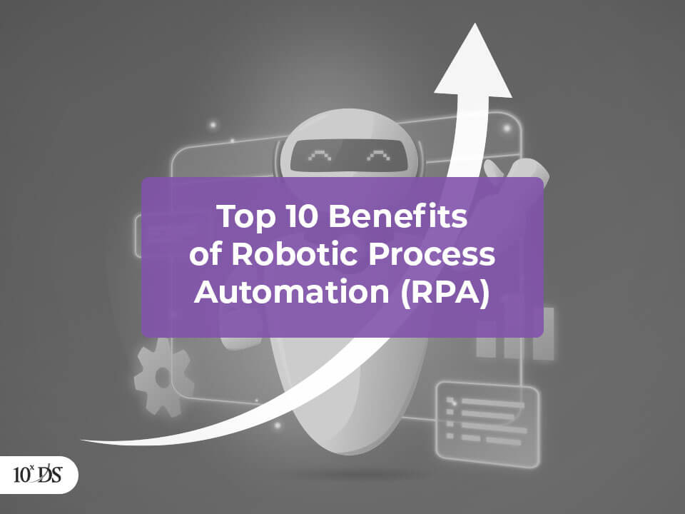 Top 10 Benefits of Robotic Process Automation (RPA)