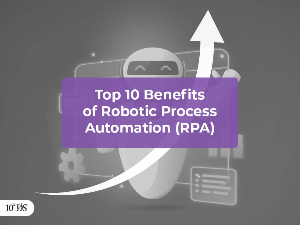 Top 10 Benefits of RPA - Robotic Process Automation