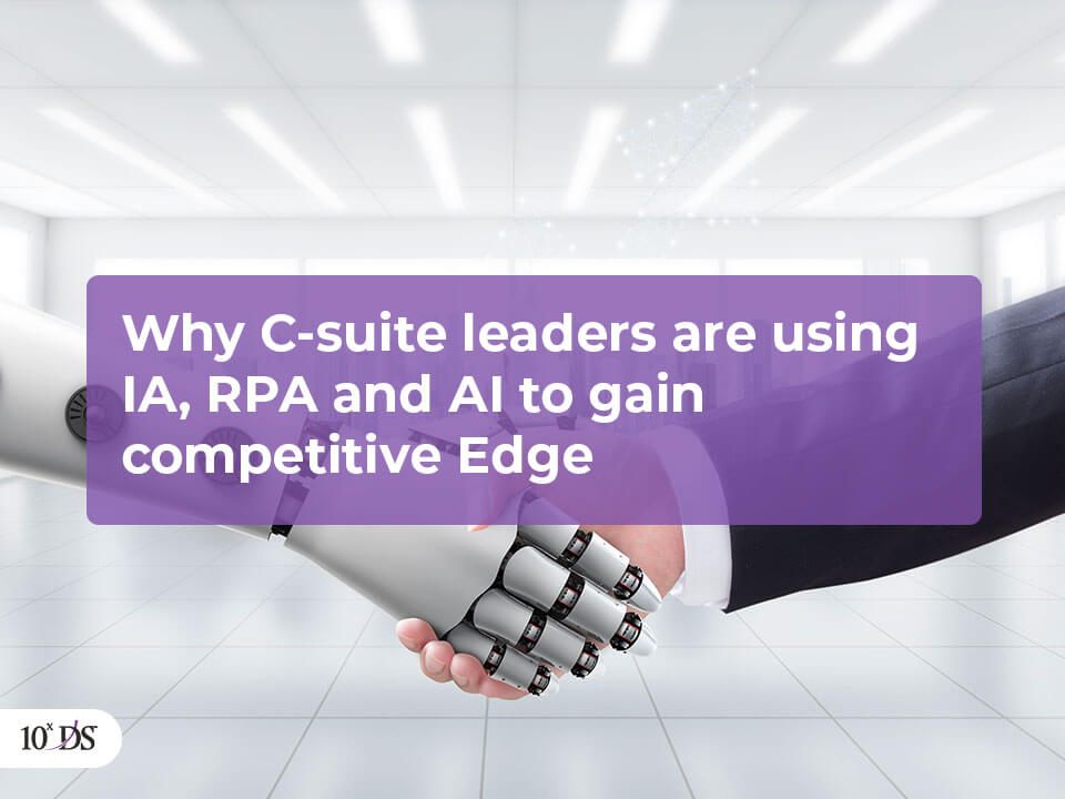 Why C suite leaders are using IA RPA and AI to gain competitive Edge