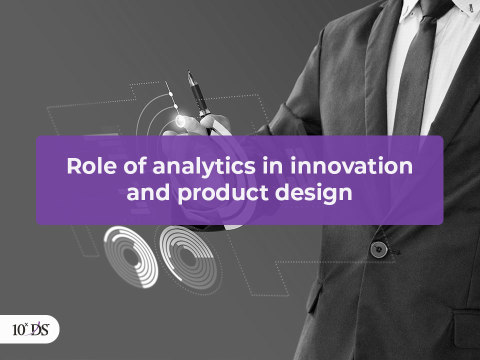 Role pf Analytics in innovation and product Design