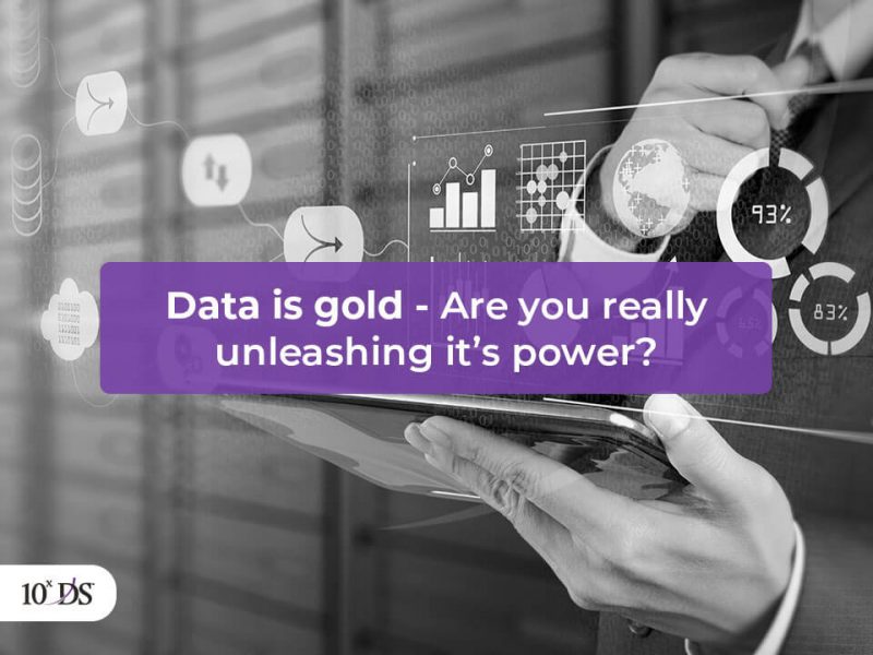 Data is gold – Are you really unleashing its power?