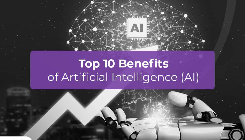 Top 10 benefits of artificial intelligence (AI)