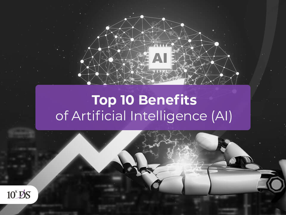 Top 10 benefits of artificial intelligence (AI)