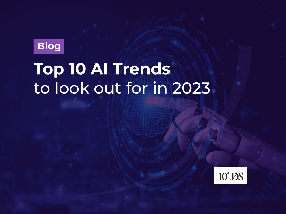 Top 10 AI Trends to look out for in 2023 | 10xDS