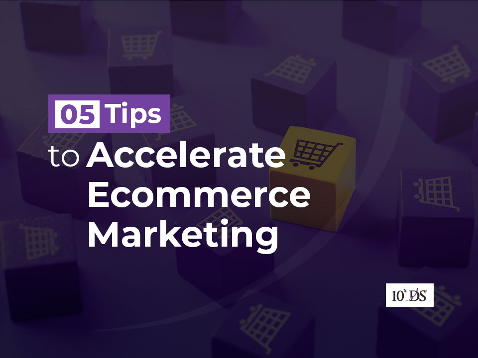 Tips to accelerate ecommerce marketing