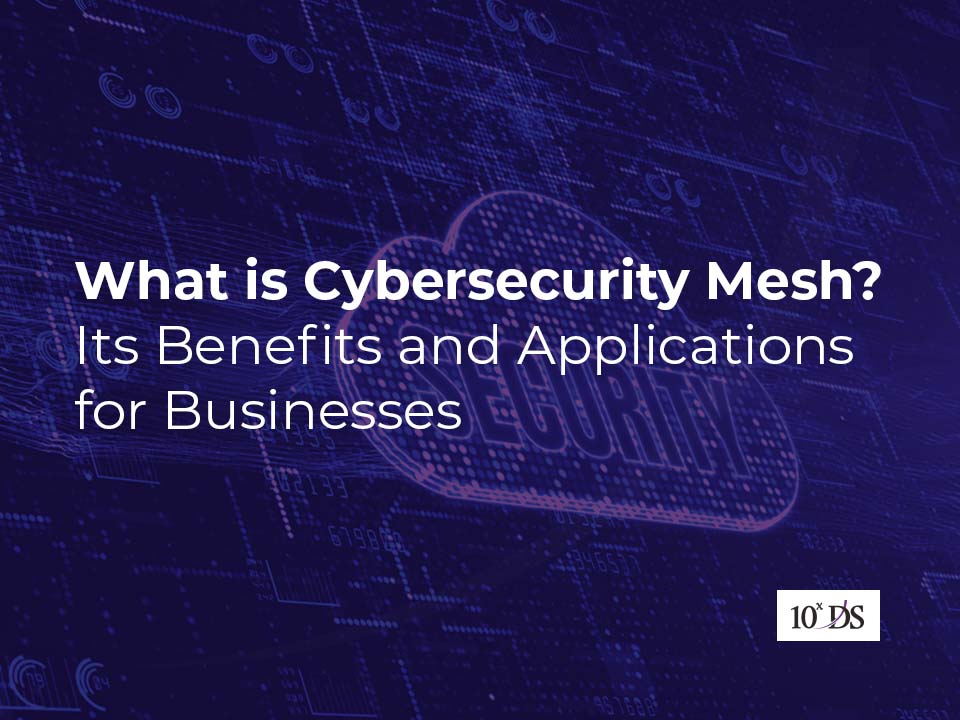 What is Cybersecurity Mesh? Its Benefits and Applications for Businesses