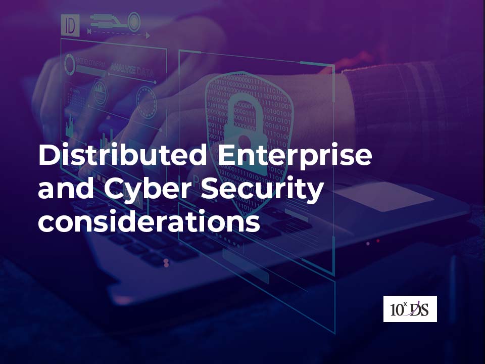 Distributed Enterprise and Cyber Security considerations