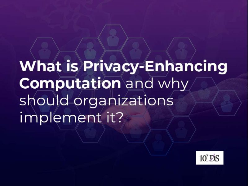 What is Privacy-Enhancing Computation and why should organizations implement it