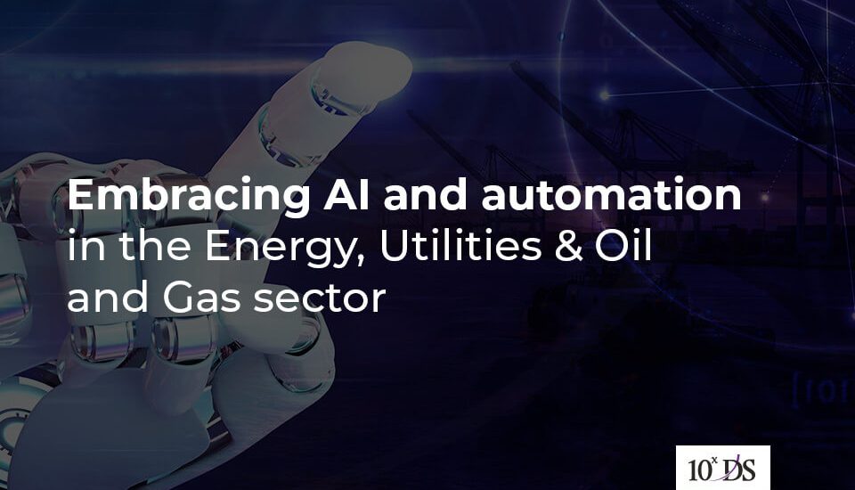 Embracing AI and automation in the Energy, Utilities & Oil and Gas sector