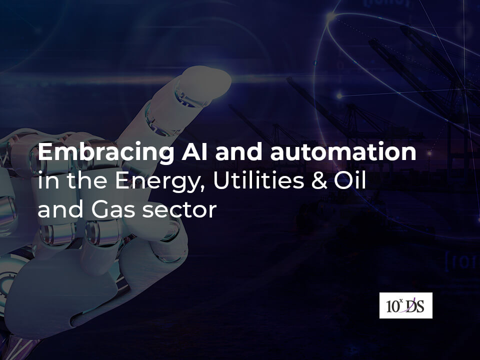 Embracing AI and automation in the Energy, Utilities & Oil and Gas sector