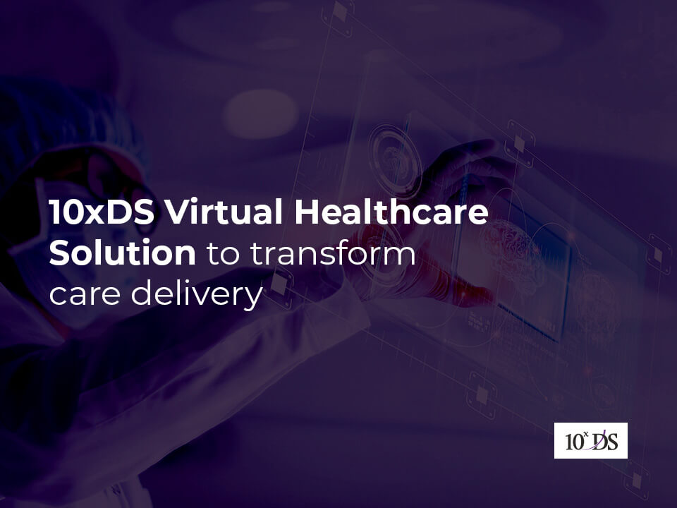 10xDS Virtual Healthcare Solution to transform care delivery