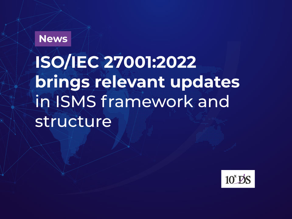 ISO/IEC 27001:2022 brings relevant updates in ISMS framework and structure