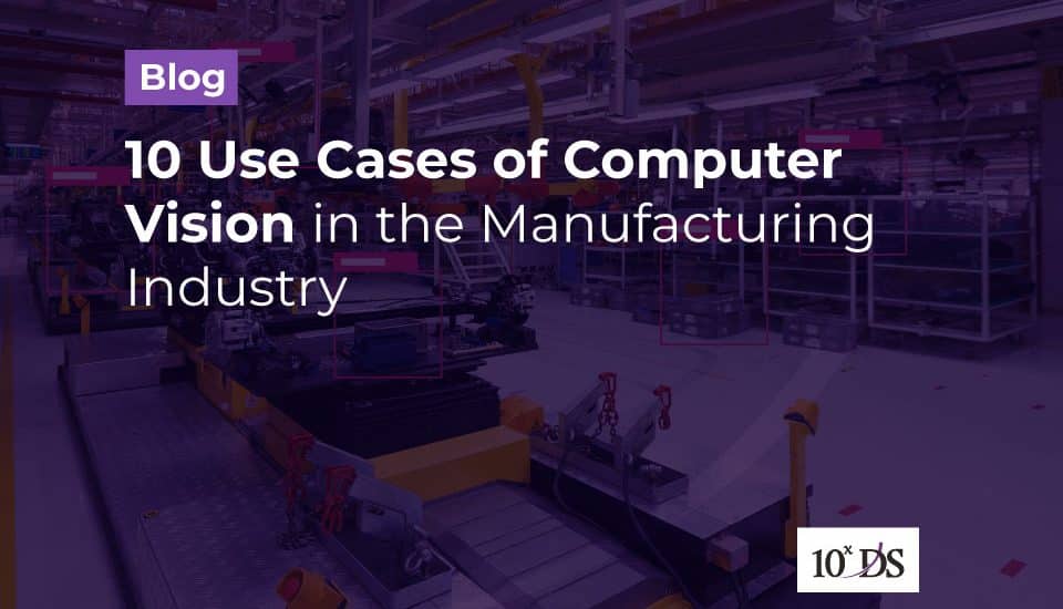 10 Use Cases of Computer Vision in the Manufacturing Industry