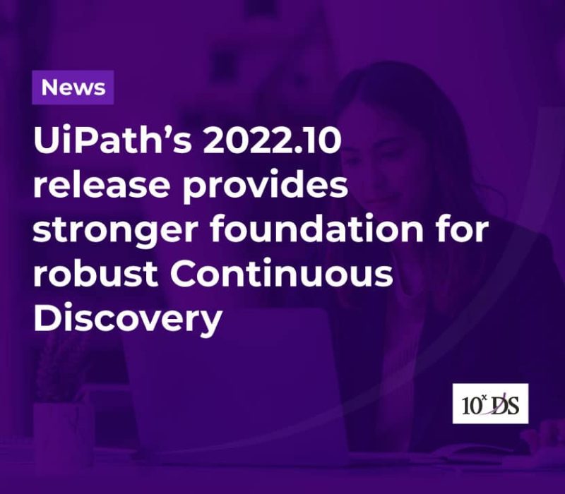 UiPath’s 2022.10 release provides stronger foundation for robust Continuous Discovery