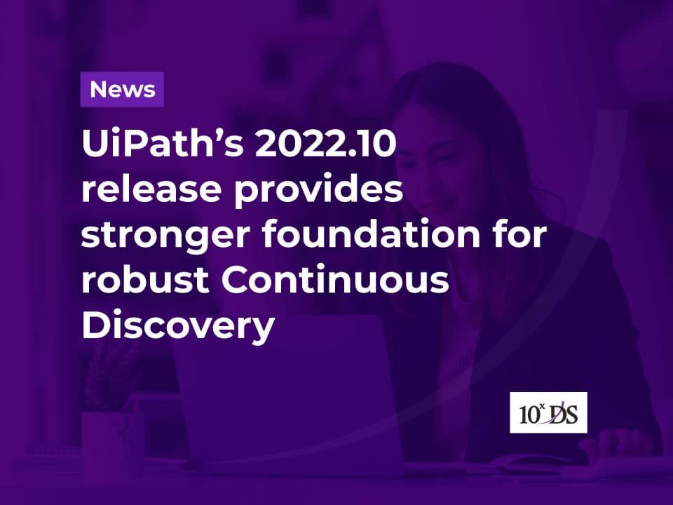 UiPath’s 2022.10 release provides stronger foundation for robust Continuous Discovery