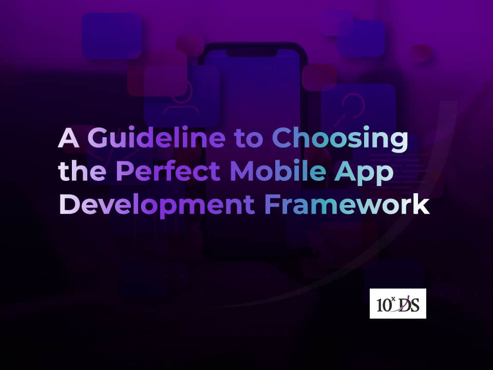A Guideline to Choosing the Perfect Mobile App Development Framework