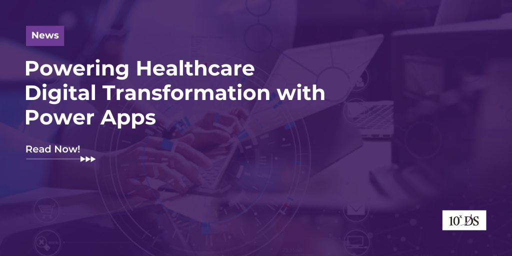 Powering Healthcare Digital Transformation with Power Apps | 10xDS