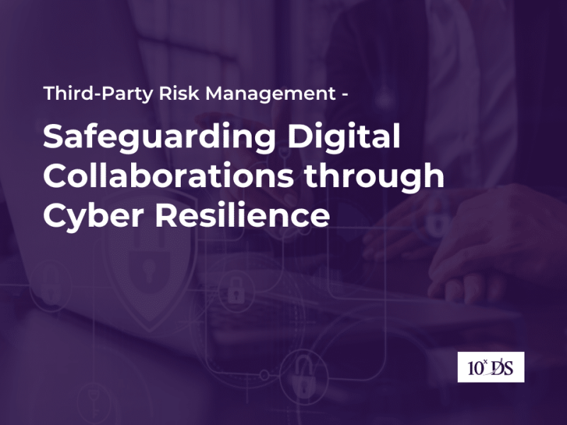 Third-Party Risk Management - Safeguarding Digital Collaborations through Cyber Resilience