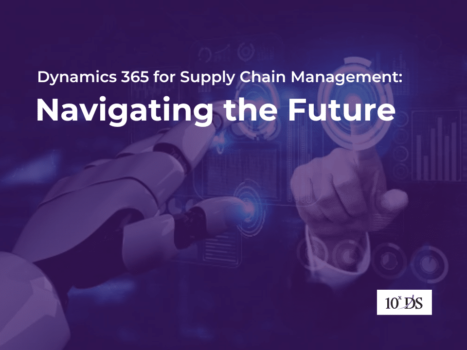 Dynamics 365 for Supply Chain Management Navigating the Future
