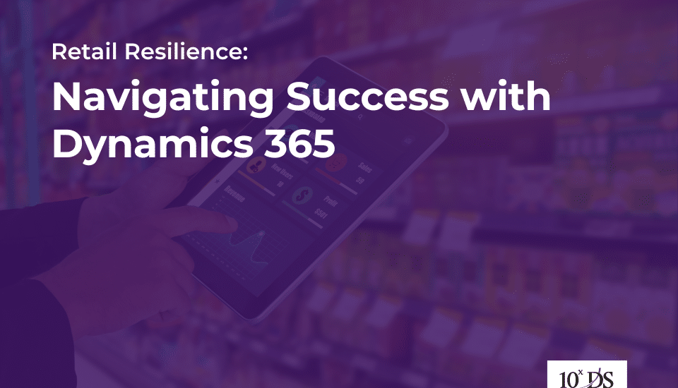 Retail Resilience: Navigating Success with Dynamics 365 