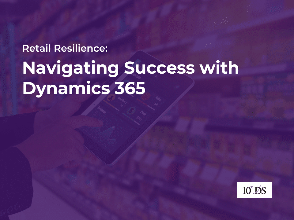 Retail Resilience: Navigating Success with Dynamics 365 