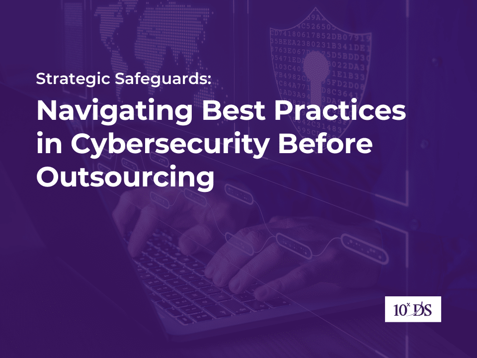 Strategic Safeguards: Navigating Best Practices in Cybersecurity Before Outsourcing