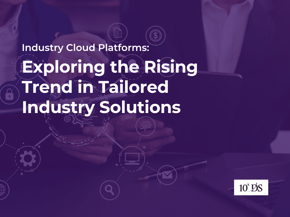 Industry Cloud Platforms: Exploring the Rising Trend in Tailored Industry Solutions