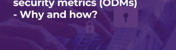 Outcome-driven security metrics (ODMs) – Why and how?