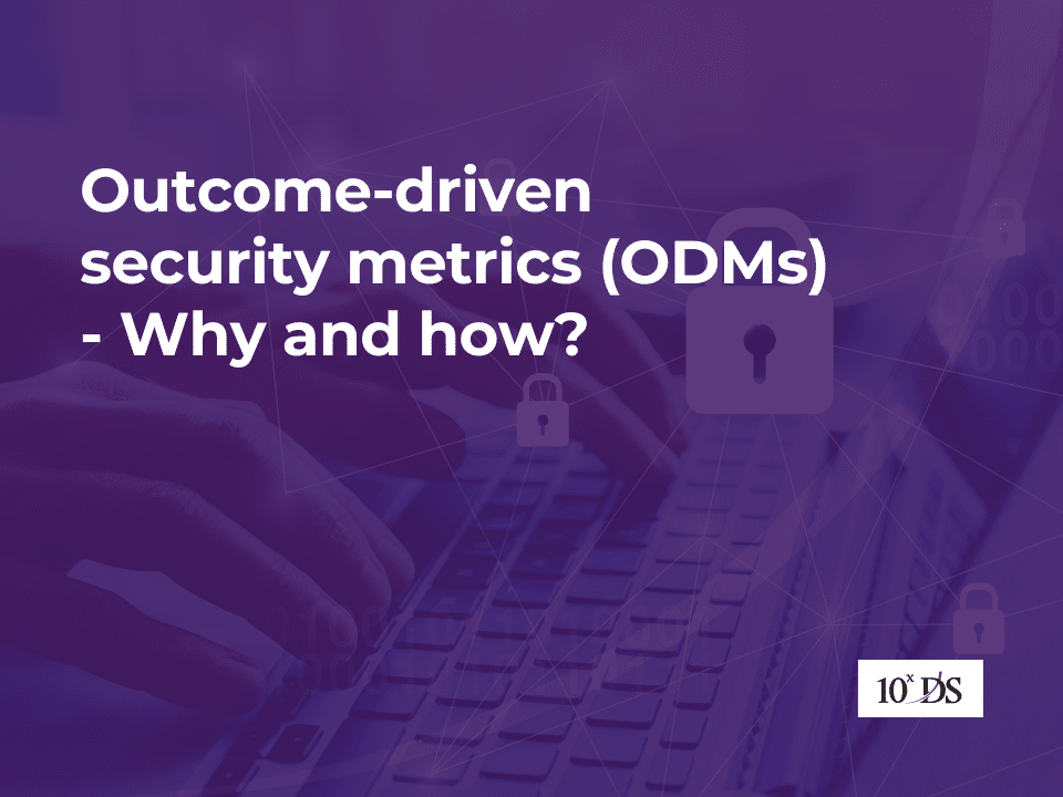 Outcome-driven security metrics (ODMs) – Why and how?