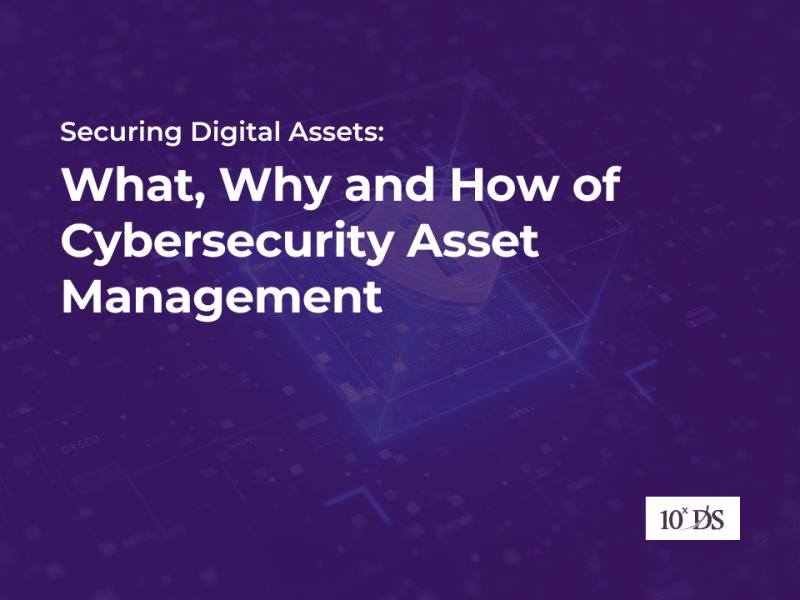 Securing Digital Assets: What, Why and How of Cybersecurity Asset Management