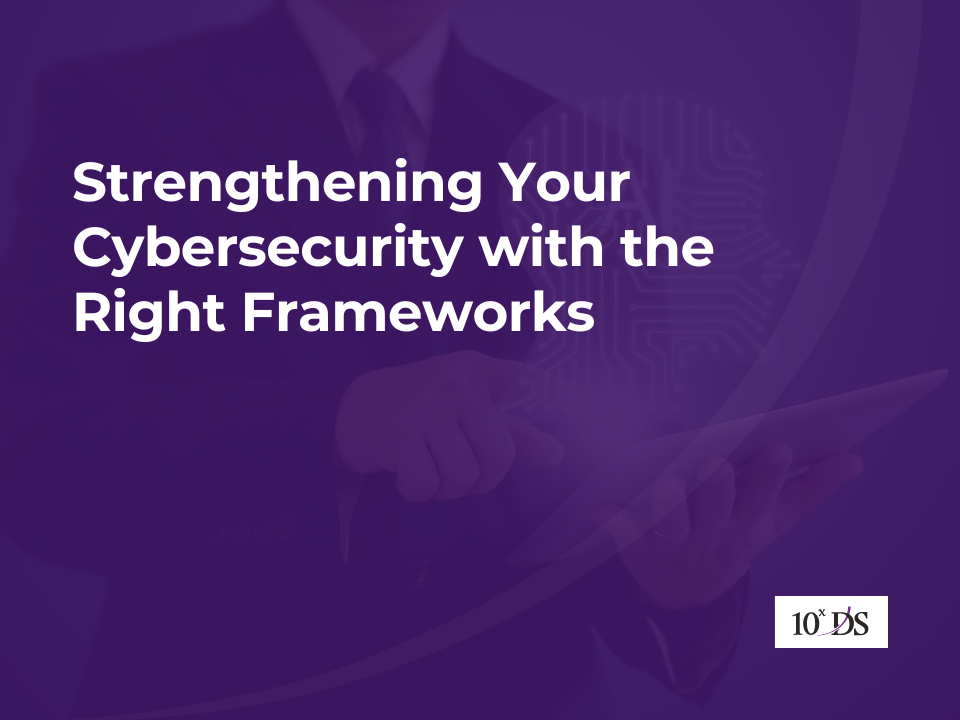 Strengthening Your Cybersecurity with the Right Frameworks