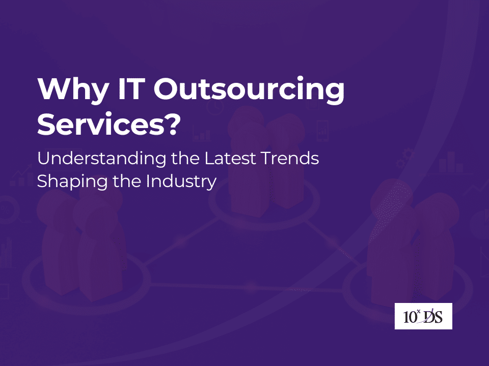 Why IT Outsourcing Services? Understanding the Latest Trends Shaping the Industry