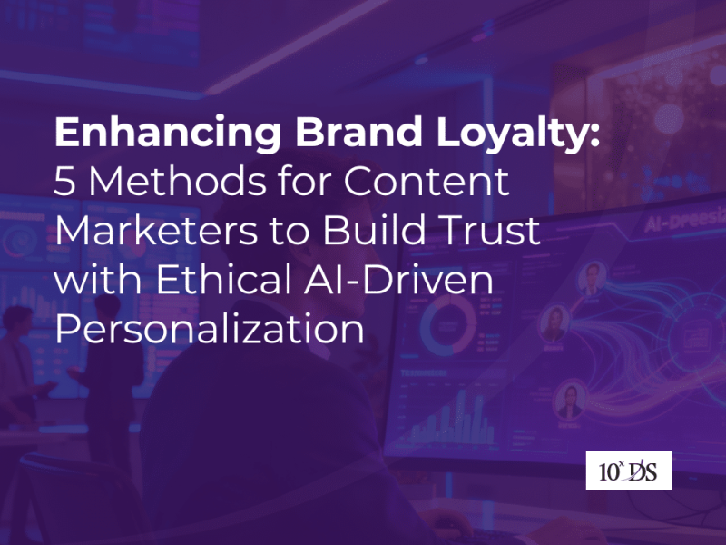 Enhancing Brand Loyalty: 5 Methods for Content Marketers to Build Trust with Ethical AI-Driven Personalization