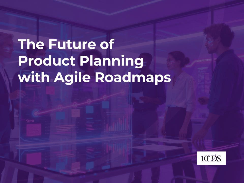 The Future of Product Planning with Agile Roadmaps