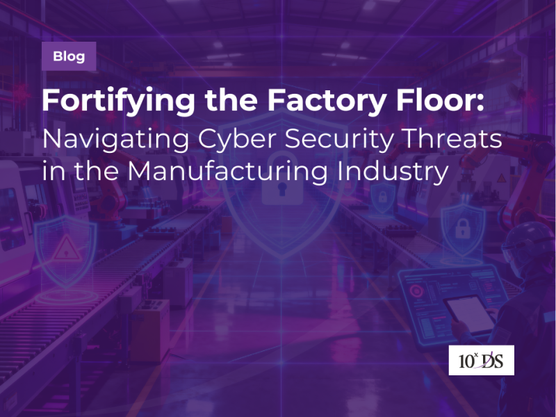 Fortifying the Factory Floor: Navigating Cyber Security Threats in the Manufacturing Industry
